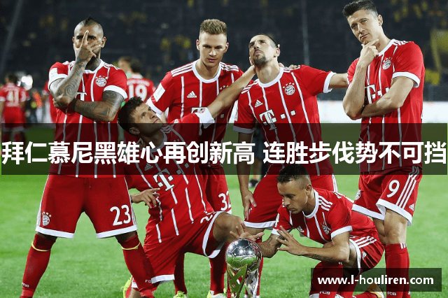 拜仁慕尼黑雄心再创新高 连胜步伐势不可挡