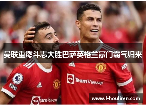 曼联重燃斗志大胜巴萨英格兰豪门霸气归来