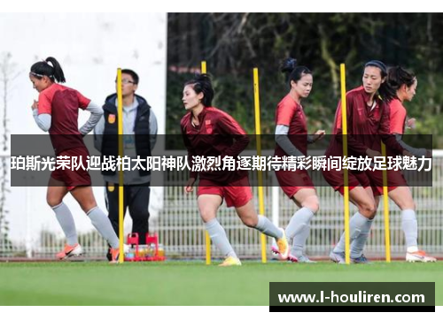珀斯光荣队迎战柏太阳神队激烈角逐期待精彩瞬间绽放足球魅力